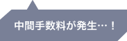 中間手数料が発生…！
